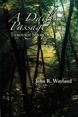 A Daily Passage Through Mark by Wayland, John R.