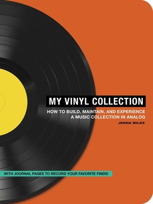 My Vinyl Collection: How to Build, Maintain, and Experience a Music Collection in Analog by Miles, Jenna