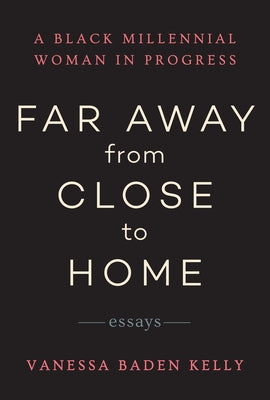 Far Away from Close to Home: Essays by Baden Kelly, Vanessa