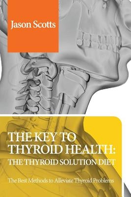 Thyroid Diet: Thyroid Solution Diet & Natural Treatment Book for Thyroid Problems & Hypothyroidism Revealed! by Scotts, Jason