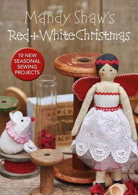 Mandy Shaw's Red & White Christmas: 10 Seasonal Sewing Projects by Shaw, Mandy