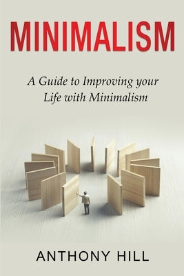 Minimalism: A guide to improving your life with minimalism by Hill, Anthony