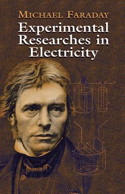 Experimental Researches in Electricity by Faraday, Michael