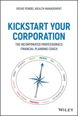 Kickstart Your Corporation: The Incorporated Professional's Financial Planning Coach by Feindel, Andrew