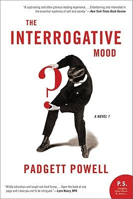 The Interrogative Mood: A Novel? by Powell, Padgett