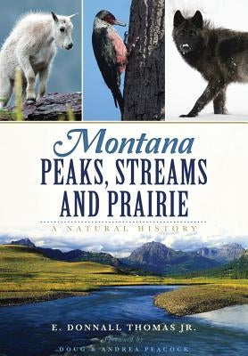 Montana Peaks, Streams and Prairie: A Natural History by Thomas Jr, E. Donnall