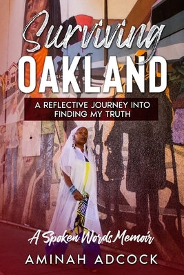 Surviving Oakland: A Reflective Journey Into Finding My Truth by Adcock, Ameenah