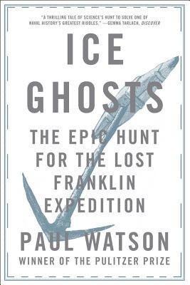 Ice Ghosts: The Epic Hunt for the Lost Franklin Expedition by Watson, Paul