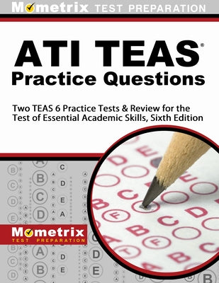 Ati Teas Practice Questions: Two Teas 6 Practice Tests & Review for the Test of Essential Academic Skills, Sixth Edition by Mometrix Nursing School Admissions Test