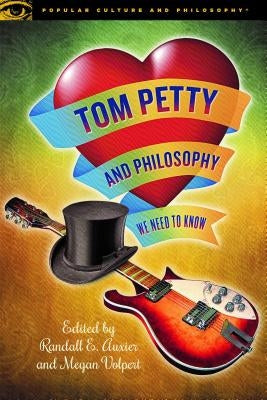 Tom Petty and Philosophy: We Need to Know by Auxier, Randall E.