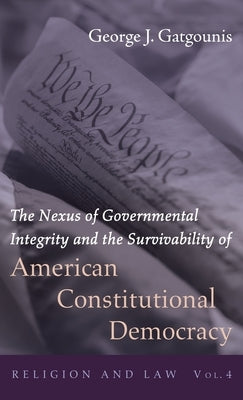 The Nexus of Governmental Integrity and the Survivability of American Constitutional Democracy by Gatgounis, George J.