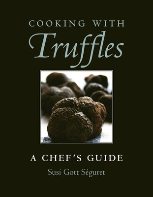 Cooking with Truffles: A Chef's Guide by Séguret, Susi Gott