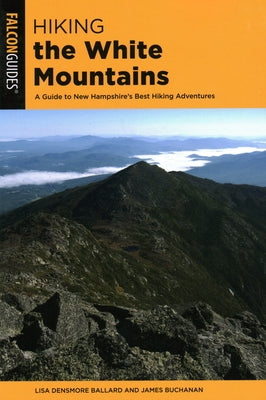 Hiking the White Mountains: A Guide to New Hampshire's Best Hiking Adventures by Densmore Ballard, Lisa
