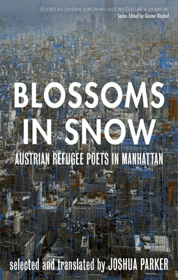 Blossoms in Snow: Austrian Refugee Poets in Manhattan by Parker, Joshua
