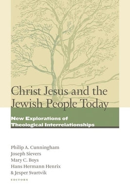 Christ Jesus and the Jewish People Today: New Explorations of Theological Interrelationships by Cunningham, Philip A.