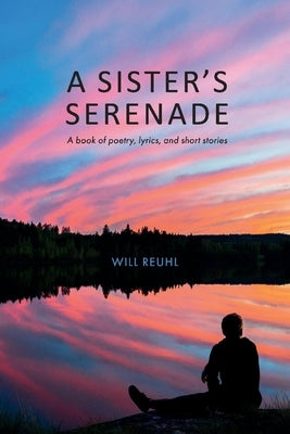 A Sisters Serenade: (A Book of Poetry, Lyrics, and Short Stories) by Reuhl, Will