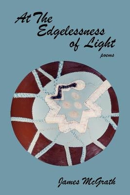 At the Edgelessness of Light by McGrath, James