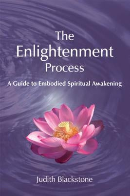 The Enlightenment Process: A Guide to Embodied Spiritual Awakening (Revised and Expanded) by Blackstone, Judith