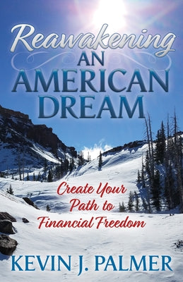 Reawakening an American Dream: Creating Your Path to Financial Freedom by Palmer, Kevin J.