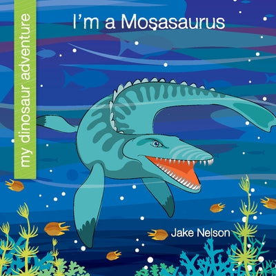 I'm a Mosasaurus by Nelson, Jake