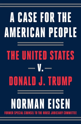 A Case for the American People: The United States V. Donald J. Trump by Eisen, Norman