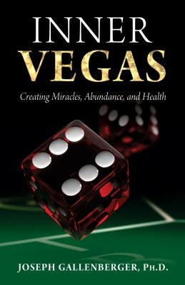 Inner Vegas: Creating Miracles, Abundance, and Health by Gallenberger, Joseph
