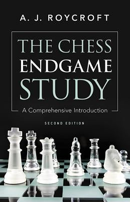 The Chess Endgame Study: A Comprehensive Introduction by Roycroft, A. J.