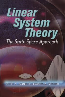 Linear System Theory: The State Space Approach by Zadeh, Lofti A.