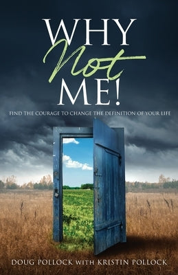 Why Not Me!: Find the Courage to Change the Definition of Your Life by Pollock, Doug