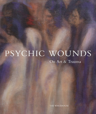 Psychic Wounds: On Art and Trauma by Delahunty, Gavin