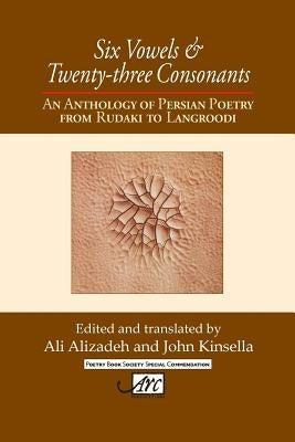 Six Vowels & Twenty-three Consonants: An Anthology of Persian Poetry from Rudaki to Langroodi by Alizadeh, Ali