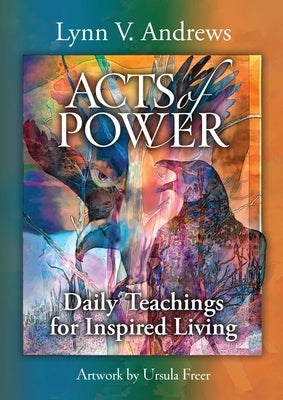 Acts of Power: Daily Teachings for Inspired Living by Andrews, Lynn V.