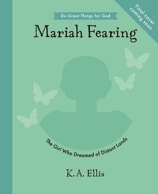 Maria Fearing: The Girl Who Dreamed of Distant Lands by Ellis, K. a.