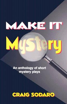 Make It Mystery: An Anthology of Short, Royalty-Free Mystery Plays by Sodaro, Craig