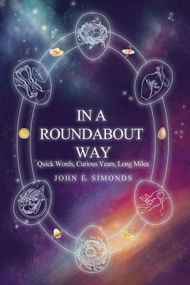 In a Roundabout Way: Quick Words, Curious Years, Long Miles by Simonds, John E.