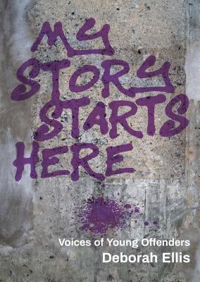 My Story Starts Here: Voices of Young Offenders by Ellis, Deborah
