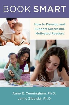 Book Smart: How to Develop and Support Successful, Motivated Readers by Cunningham, Anne E.