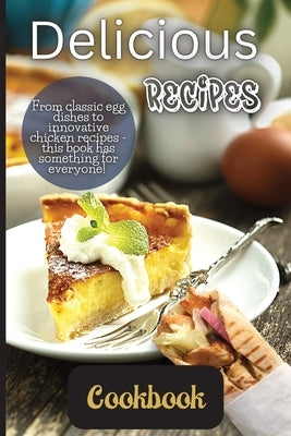 Delicious Recipes Cookbook: A delicious recipes cookbook is a collection of recipes that are not only tasty but also easy to follow. by Soto, Emily