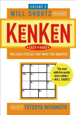 The Will Shortz Presents Kenken Easy to Hard, Volume 3: 100 Logic Puzzles That Make You Smarter by Miyamoto, Tetsuya