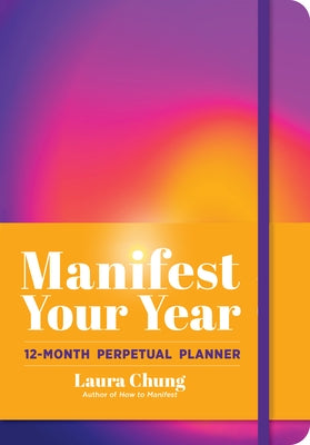 Manifest Your Year: 12-Month Perpetual Planner by Chung, Laura