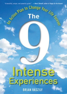 The 9 Intense Experiences: An Action Plan to Change Your Life Forever by Vaszily, Brian