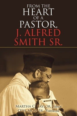 From the Heart of a Pastor, J. Alfred Smith Sr. by Taylor, Martha C.