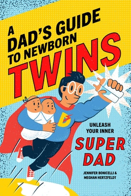 A Dad's Guide to Newborn Twins: Unleash Your Inner Super Dad by Hertzfeldt, Meghan