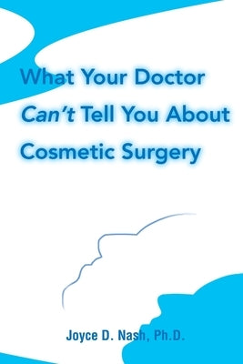 What Your Doctor Can't Tell You about Cosmetic Surgery by Nash, Joyce D.