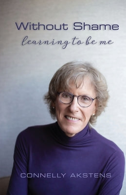 Without Shame: Learning to Be Me by Akstens, Connelly