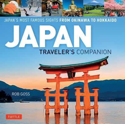 Japan Traveler's Companion: Japan's Most Famous Sights from Okinawa to Hokkaido by Goss, Rob