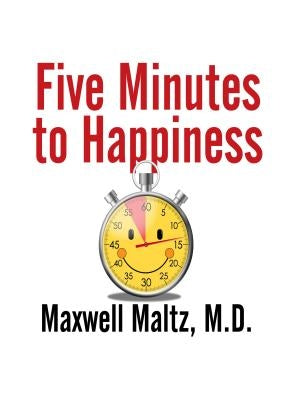 Five Minutes to Happiness by Maltz, Maxwell