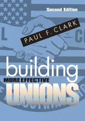 Building More Effective Unions, Second Edition by Clark, Paul F.