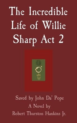 The Incredible Life of Willie Sharp Act 2: Saved by John Da' Pope by Hankins, Robert Thurston