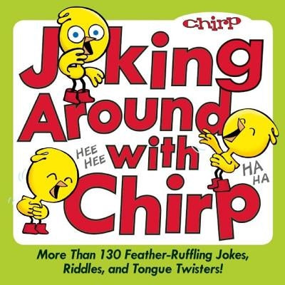 Joking Around with Chirp: More Than 130 Feather-Ruffling Jokes, Riddles, and Tongue Twisters! by Chirp Magazine, The Editors of